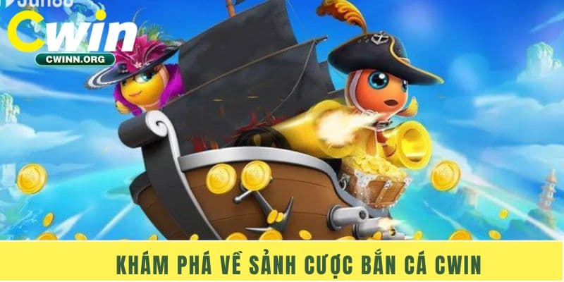 Khám phá về sảnh cược bắn cá Cwin