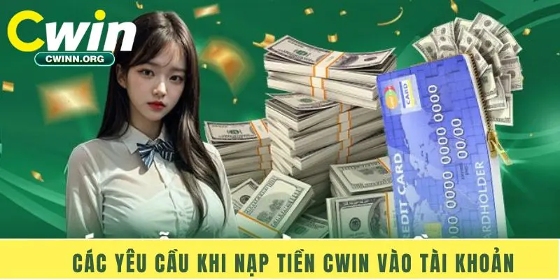 Các yêu cầu khi nạp tiền Cwin vào tài khoản