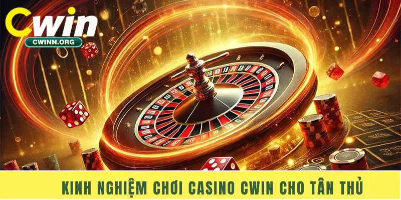 Kinh nghiệm chơi casino Cwin cho tân thủ
