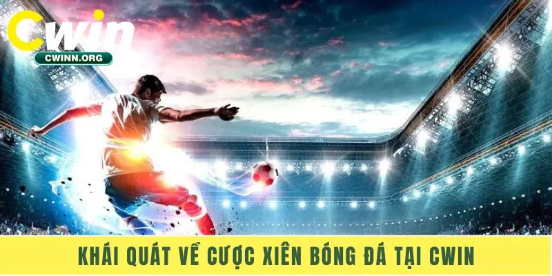 Khái quát về cược xiên bóng đá tại Cwin