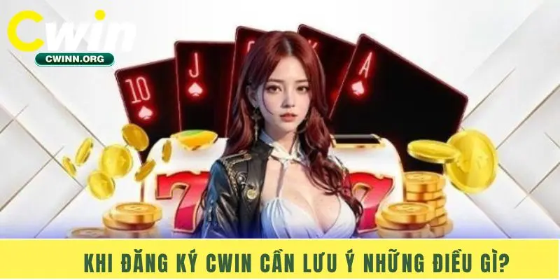 Khi đăng ký Cwin cần lưu ý những điều gì?