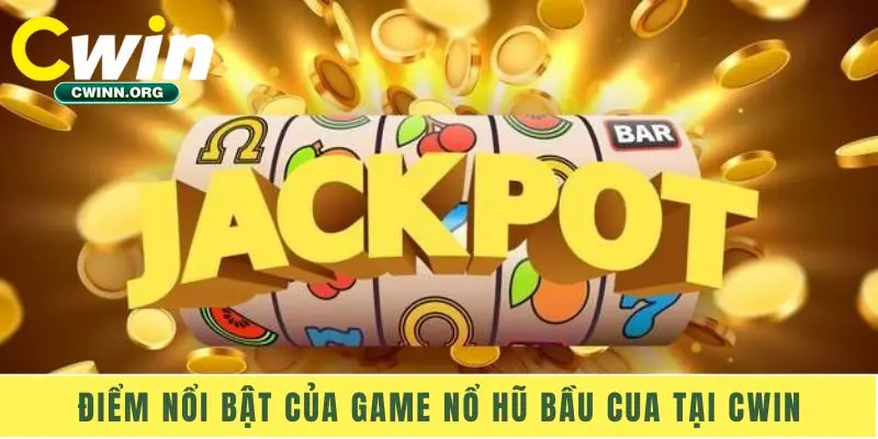 Điểm nổi bật của game nổ hũ bầu cua tại Cwin