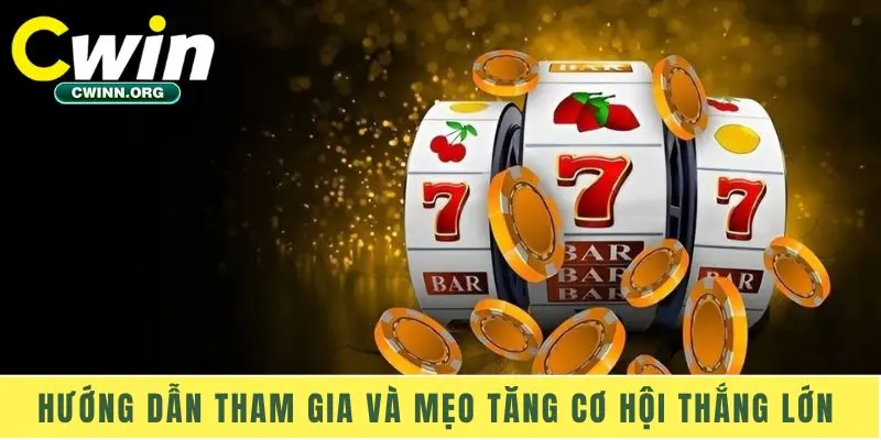 Hướng dẫn tham gia và mẹo tăng cơ hội thắng lớn 