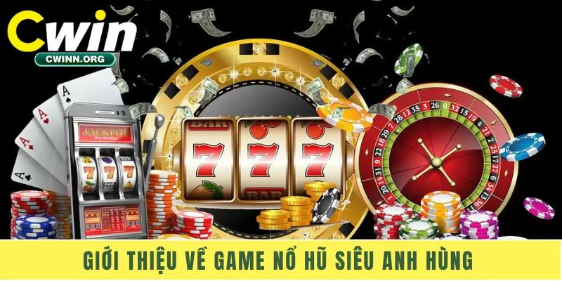Giới thiệu về game nổ hũ Siêu Anh Hùng 