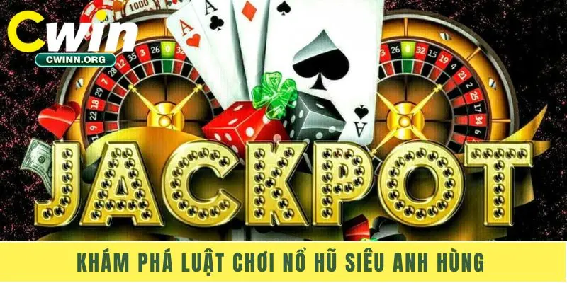 Khám phá luật chơi nổ hũ Siêu Anh Hùng 