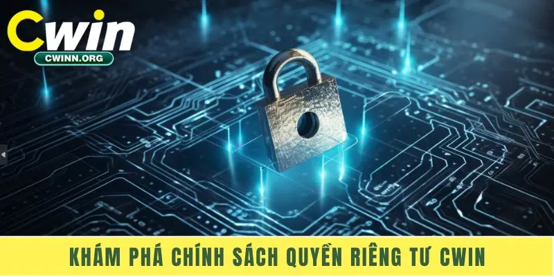 Khám phá chính sách quyền riêng tư Cwin